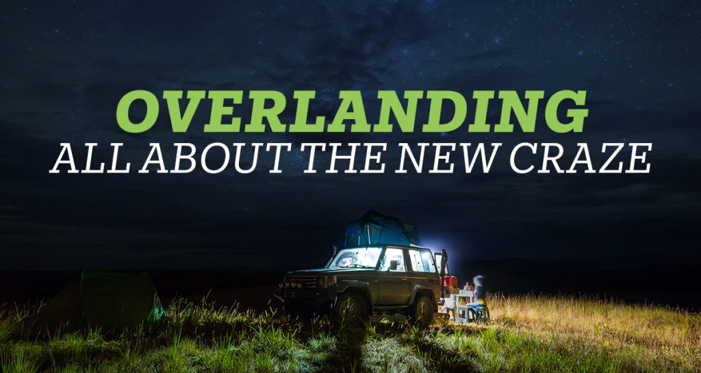overlanding all about the new craze